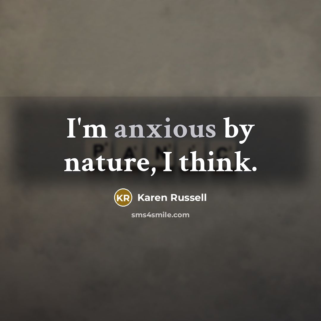 “I'm anxious by nature, I think.…” quote by Karen Russell