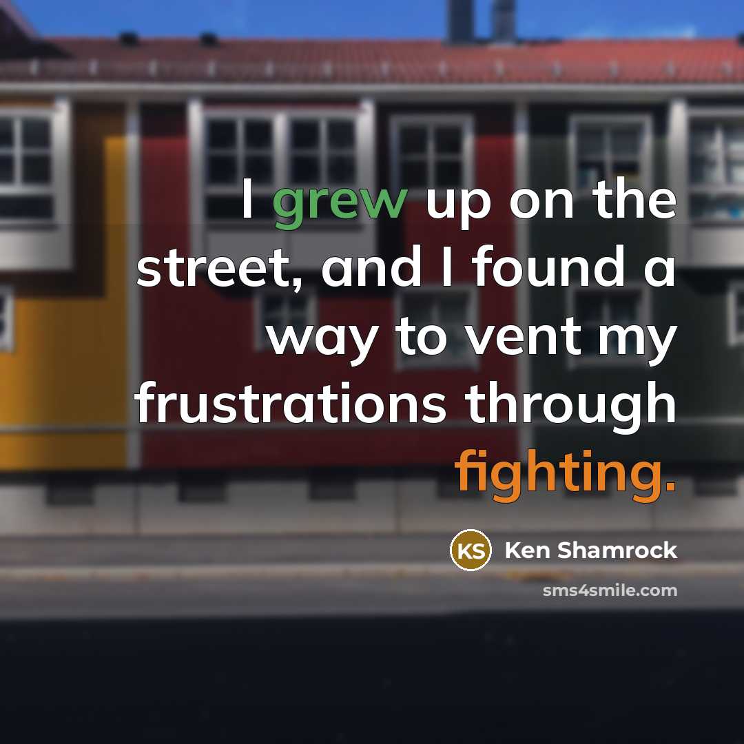 “I grew up on the street, and I found a…” quote by Ken Shamrock