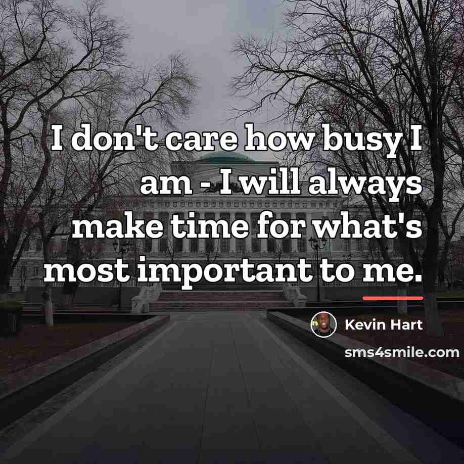“I don't care how busy I am - I will…” quote by Kevin Hart