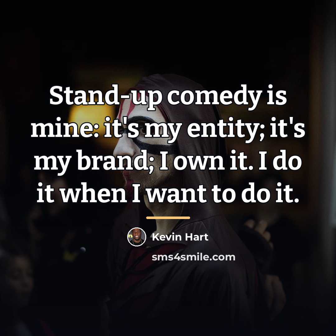 “Stand-up comedy is mine: it's my entity; it's my brand;…” quote by Kevin Hart