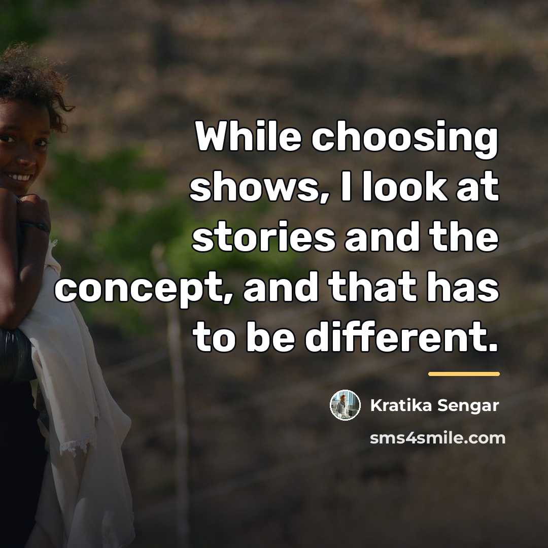 “While choosing shows, I look at stories and the concept,…” quote by Kratika Sengar