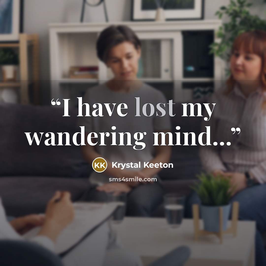 “I have lost my wandering mind...” quote by Krystal Keeton