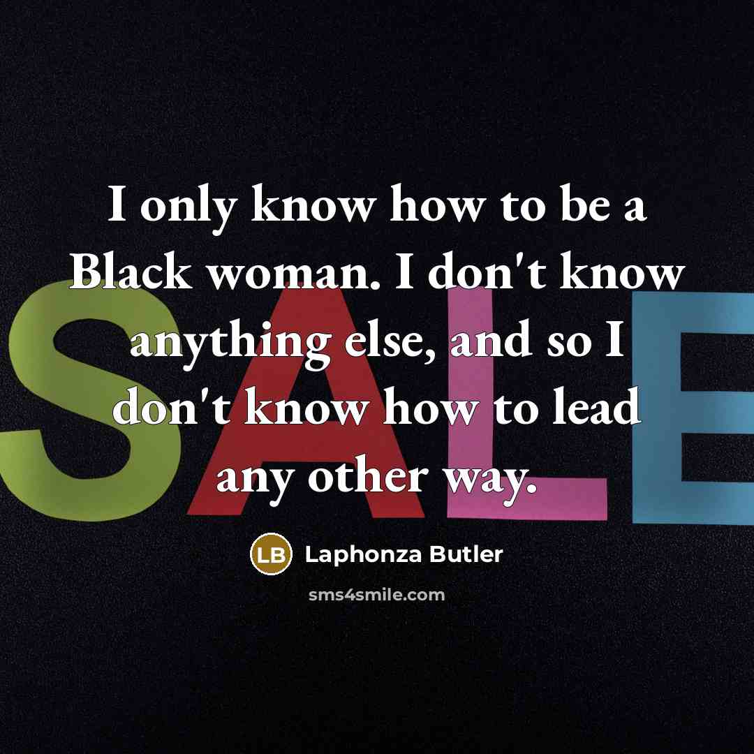 “I only know how to be a Black woman. I…” quote by Laphonza Butler