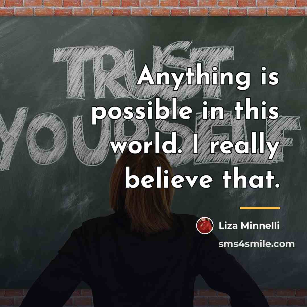 “Anything is possible in this world. I really believe that.…” quote by Liza Minnelli