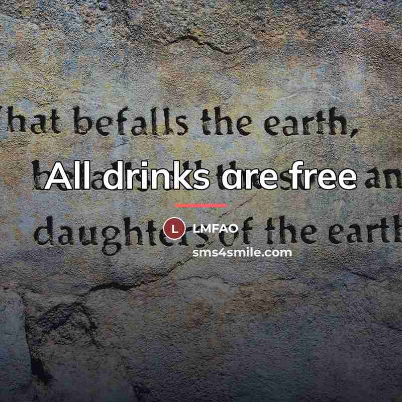 “All drinks are free…” quote by LMFAO
