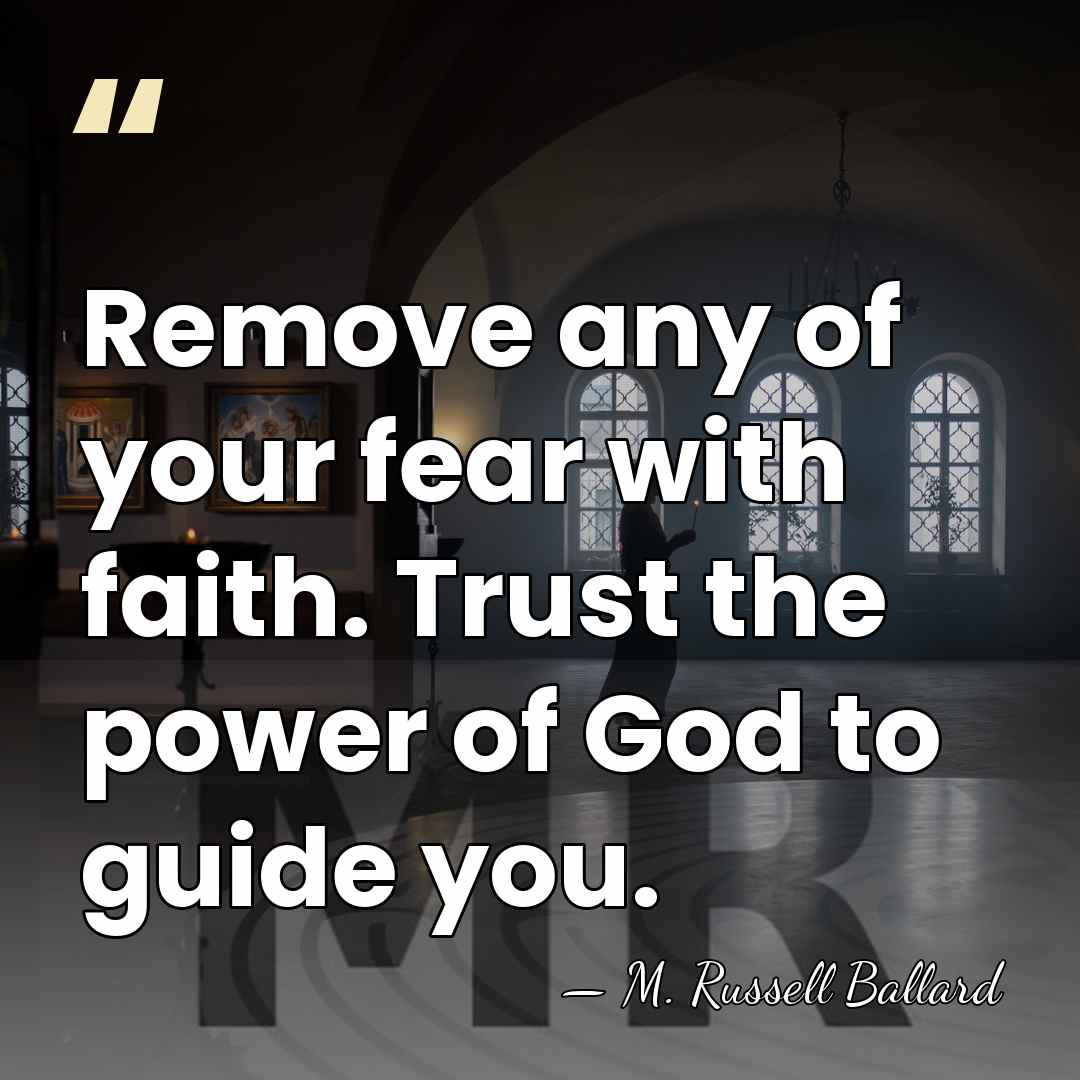Remove any of your fear with faith. Trust the power of God&hellip; - M. Russell Ballard