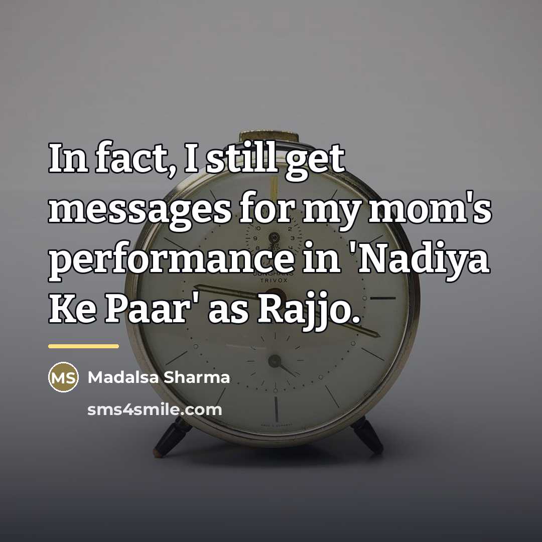 “In fact, I still get messages for my mom's performance…” quote by Madalsa Sharma