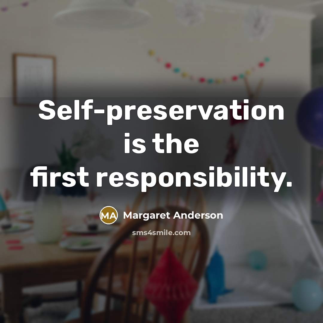 “Self-preservation is the first responsibility.…” quote by Margaret Anderson
