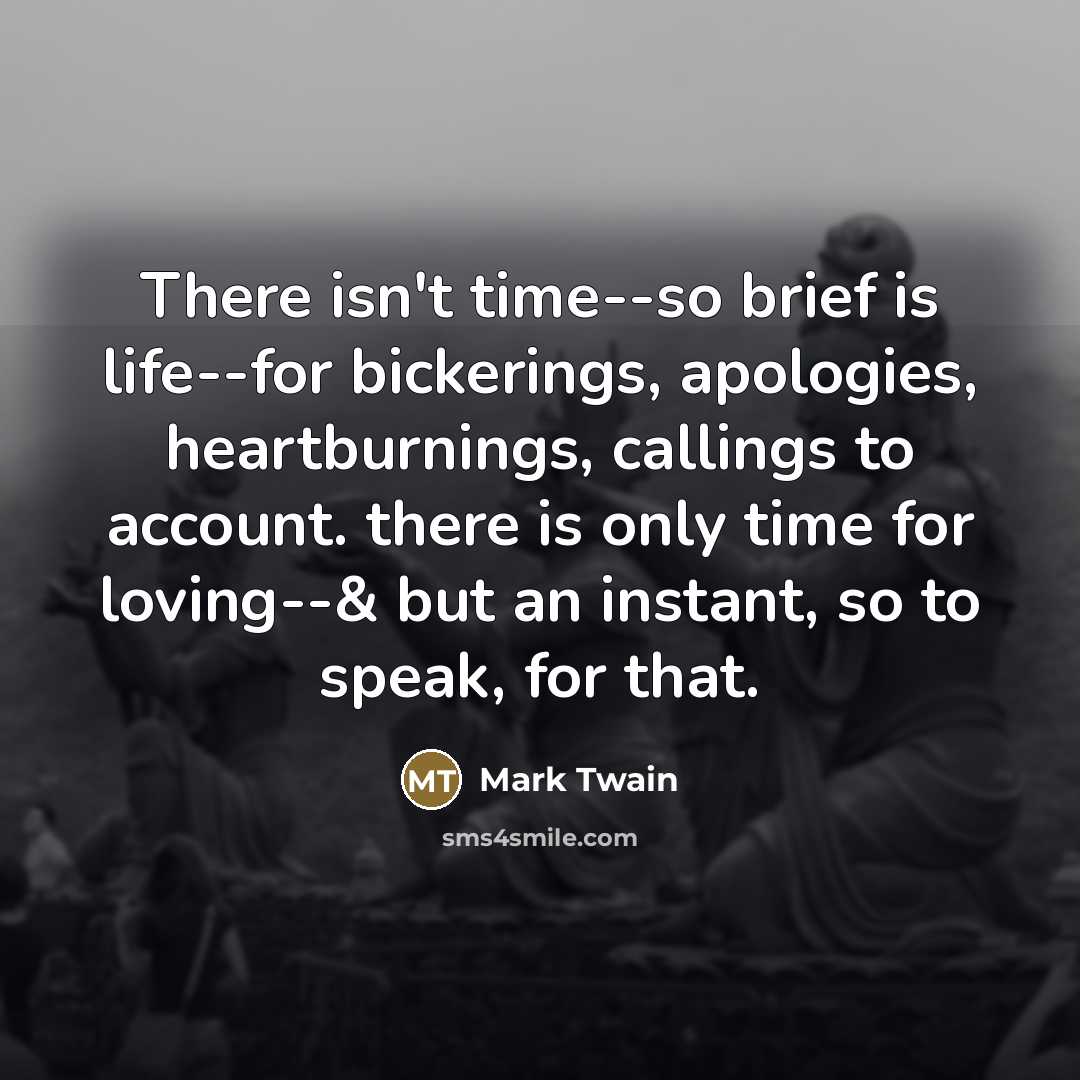 “There isn't time--so brief is life--for bickerings, apologies, heartburnings, callings…” quote by Mark Twain
