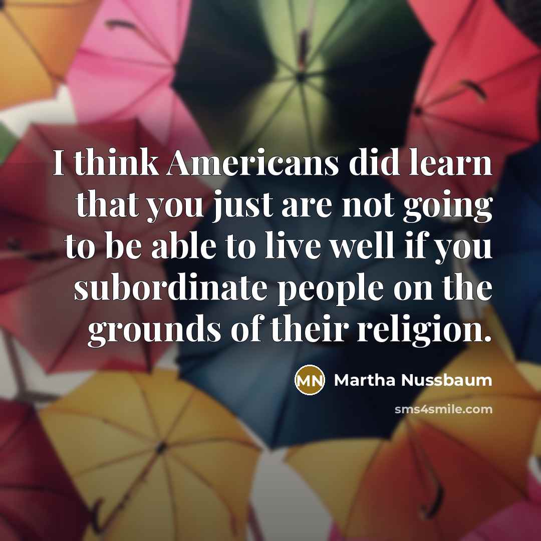 “I think Americans did learn that you just are not…” quote by Martha Nussbaum