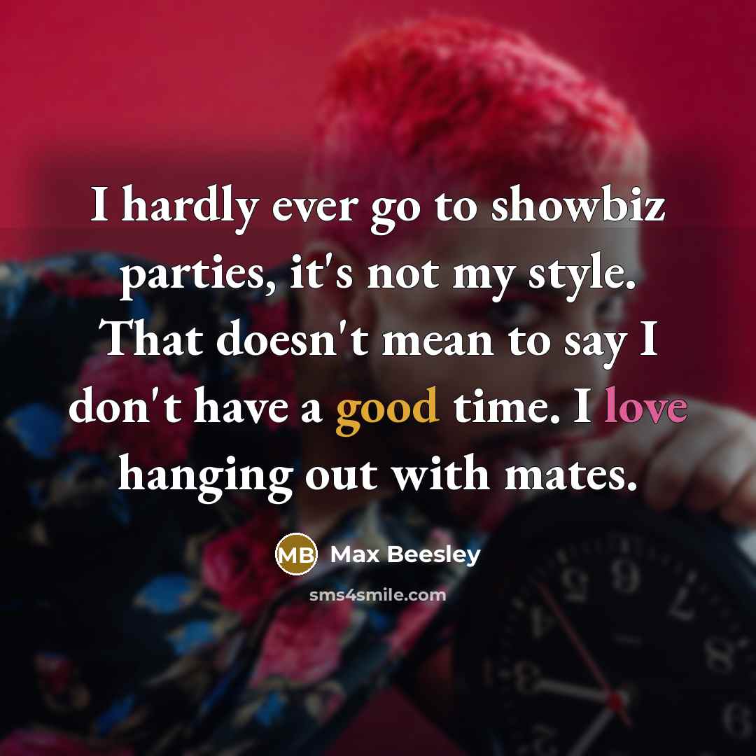“I hardly ever go to showbiz parties, it's not my…” quote by Max Beesley