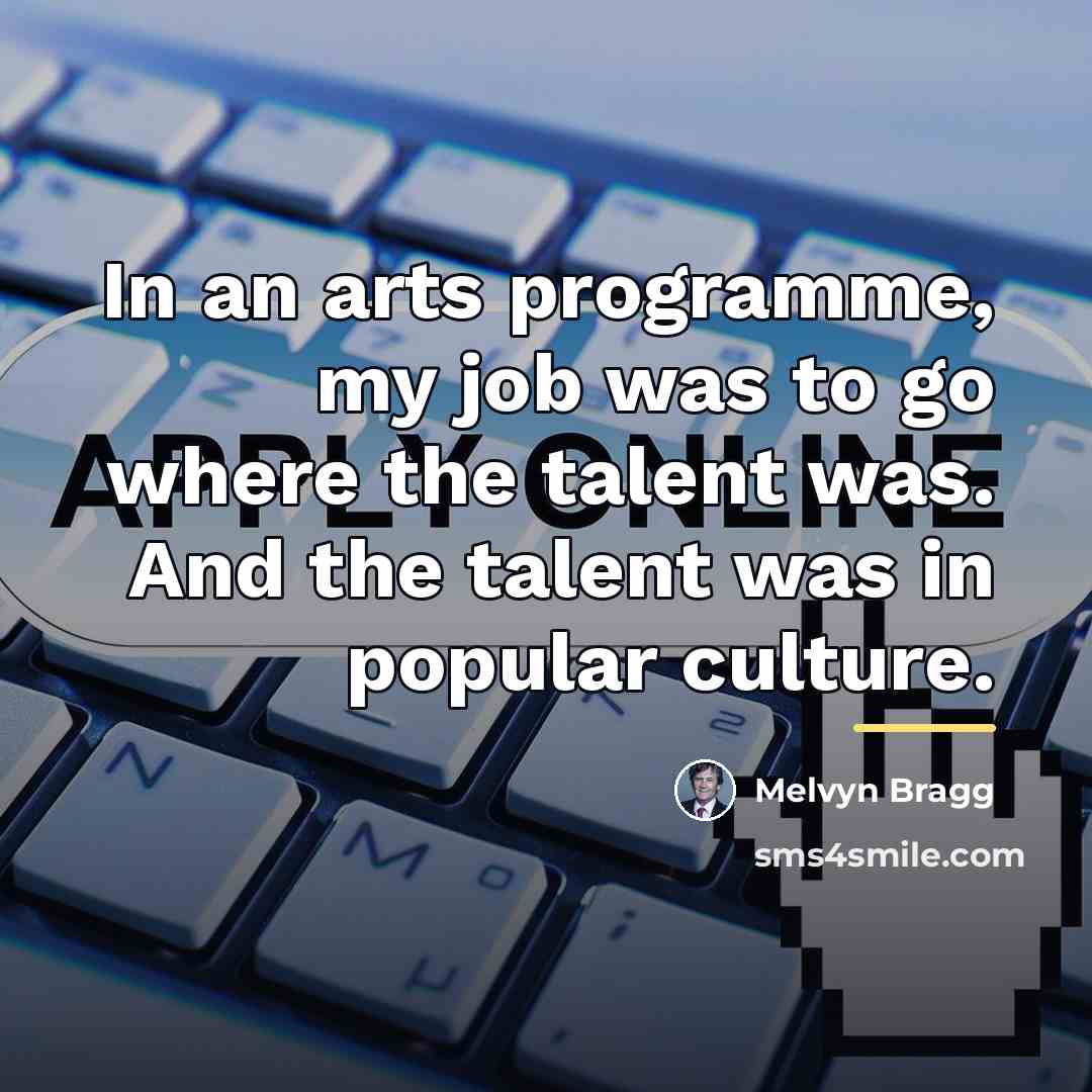 “In an arts programme, my job was to go where…” quote by Melvyn Bragg