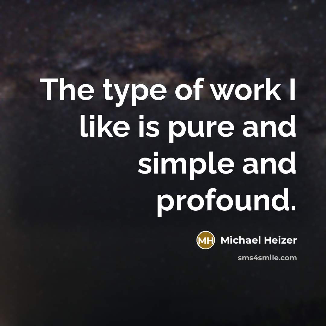 “The type of work I like is pure and simple…” quote by Michael Heizer