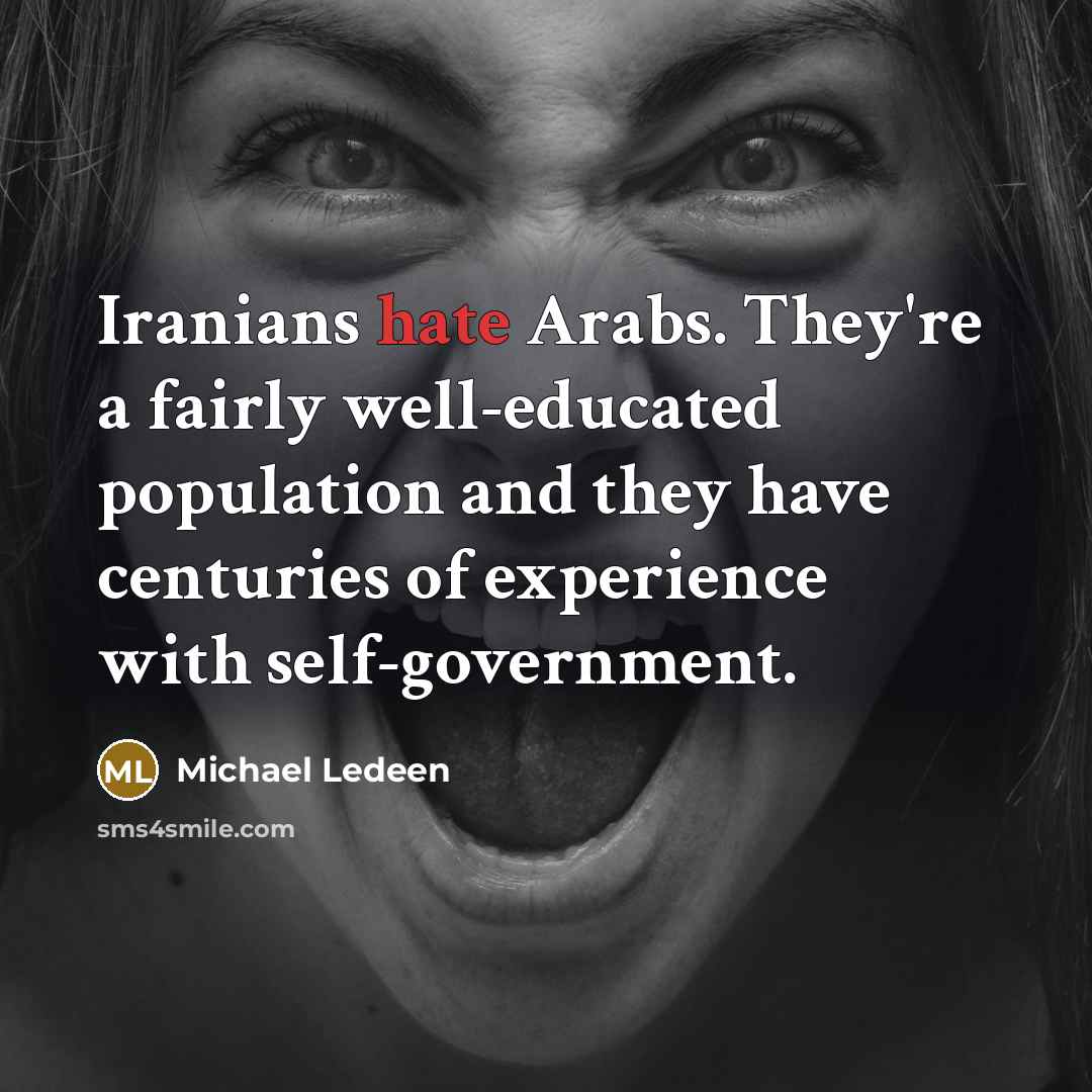 “Iranians hate Arabs. They're a fairly well-educated population and they…” quote by Michael Ledeen