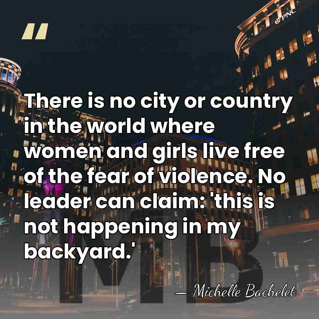 There is no city or country in the world where women and&hellip; - Michelle Bachelet
