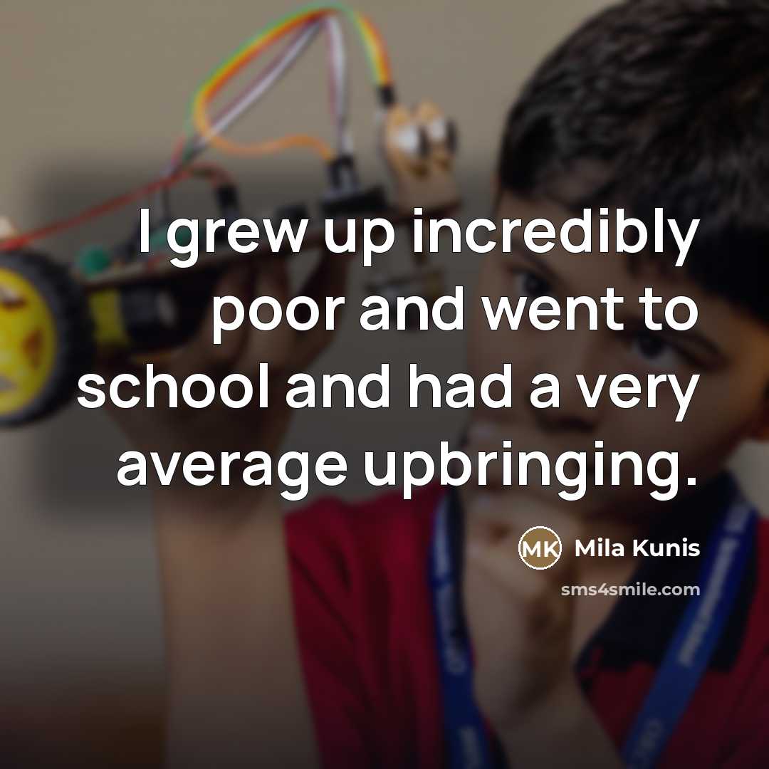 “I grew up incredibly poor and went to school and…” quote by Mila Kunis