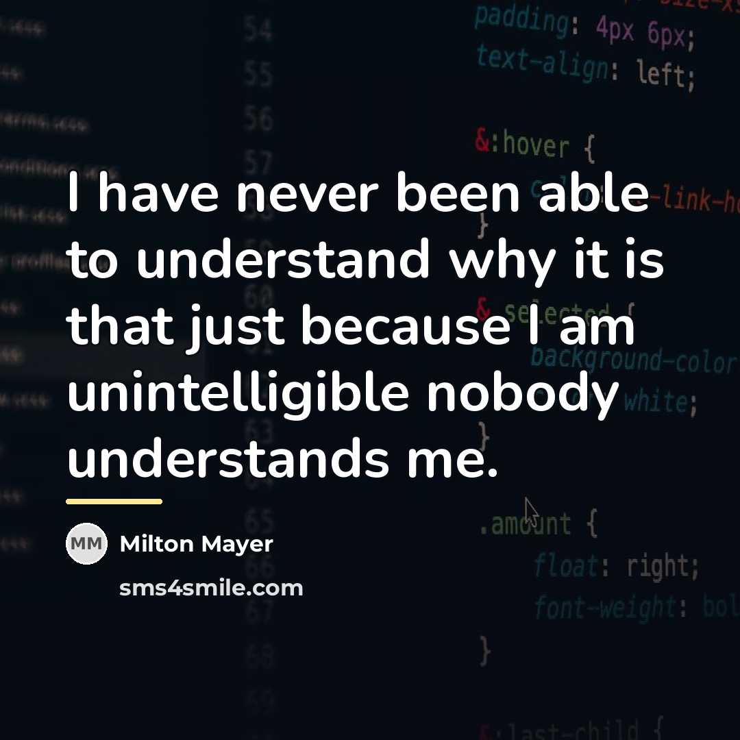 “I have never been able to understand why it is…” quote by Milton Mayer
