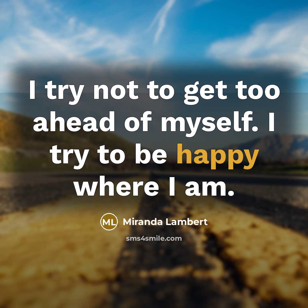“I try not to get too ahead of myself. I…” quote by Miranda Lambert