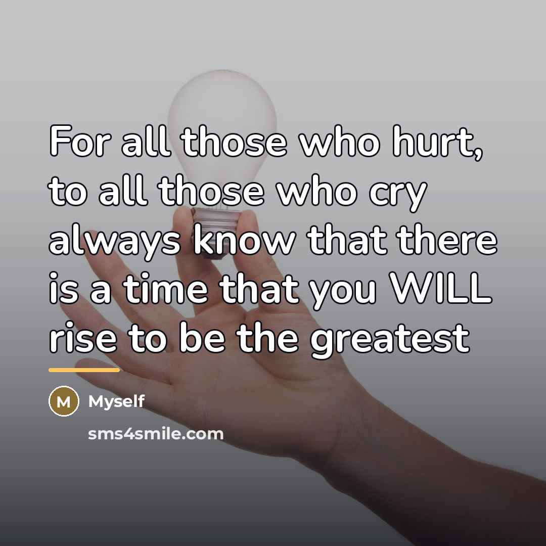 “For all those who hurt, to all those who cry…” quote by Myself