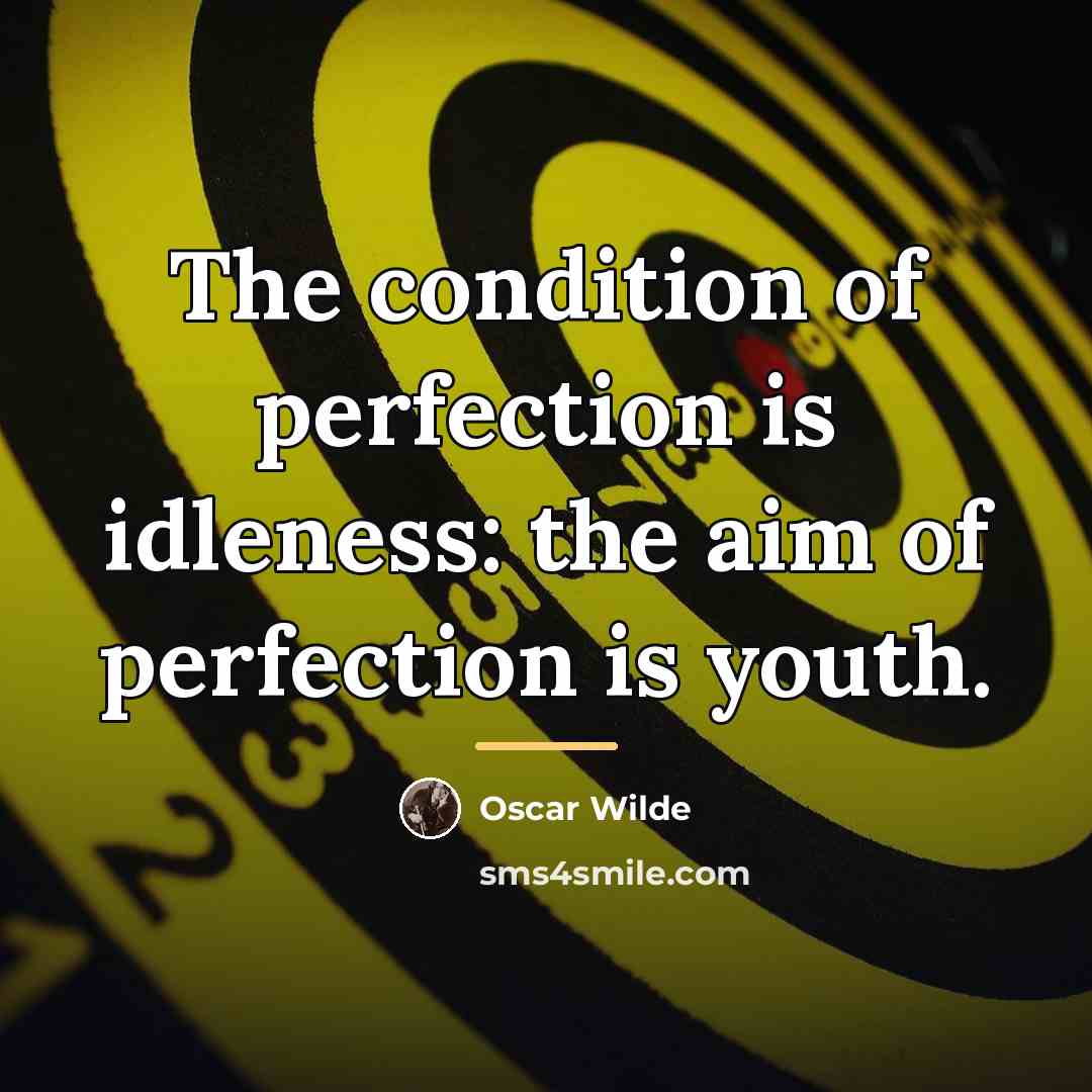 “The condition of perfection is idleness: the aim of perfection…” quote by Oscar Wilde