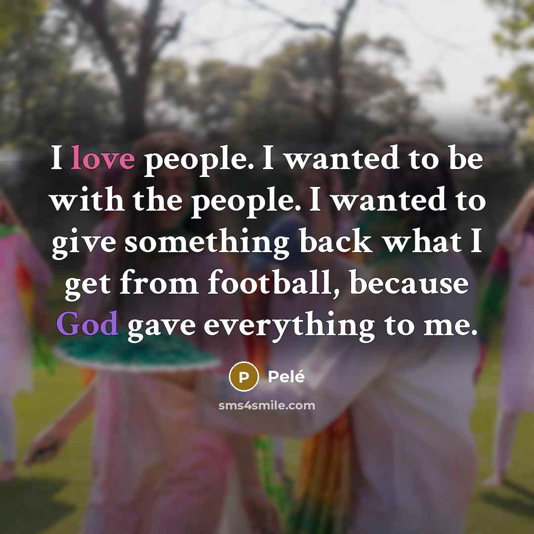 “I love people. I wanted to be with the people.…” quote by Pele