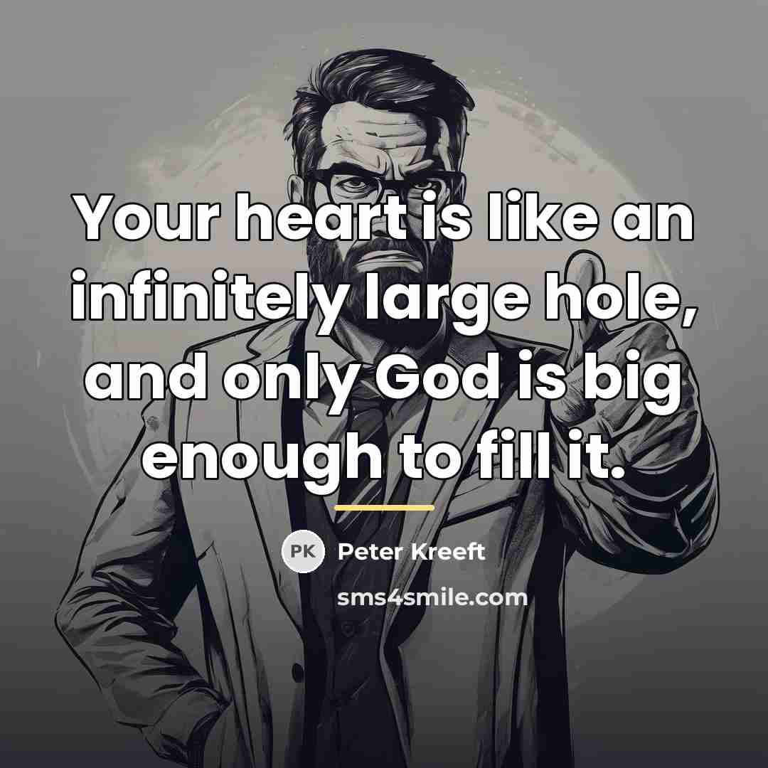 “Your heart is like an infinitely large hole, and only…” quote by Peter Kreeft