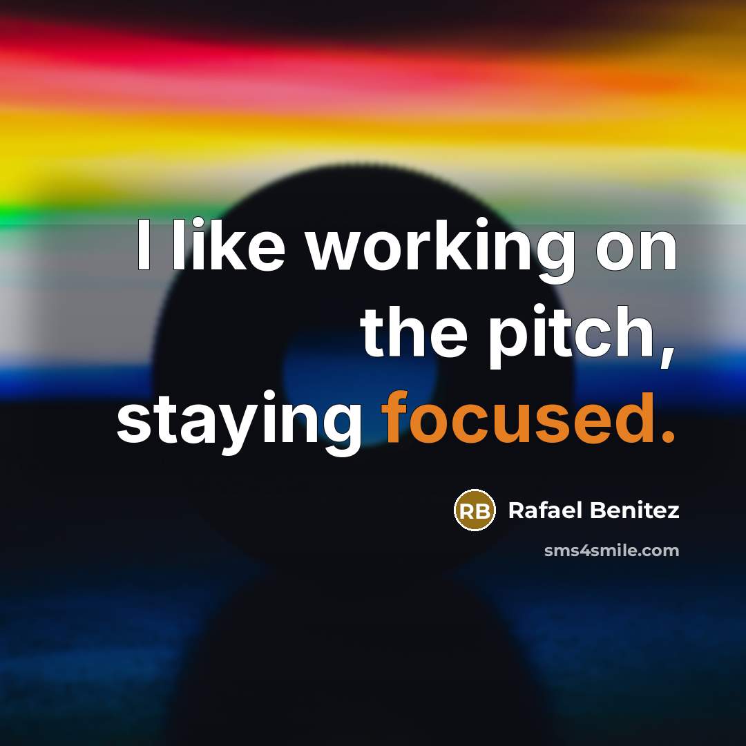 “I like working on the pitch, staying focused.…” quote by Rafael Benitez