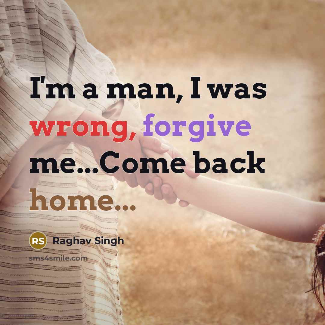 “I'm a man, I was wrong, forgive me...Come back home...…” quote by Raghav Singh