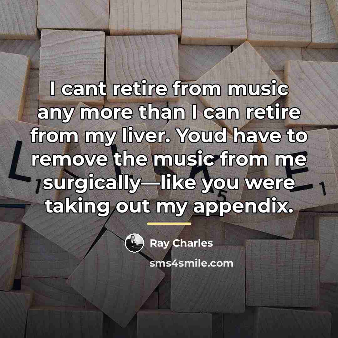“I cant retire from music any more than I can…” quote by Ray Charles