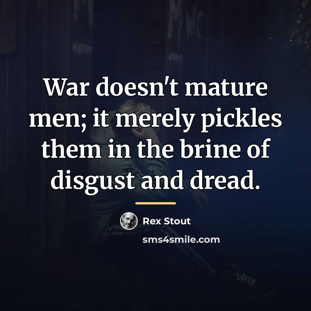 “War doesn't mature men; it merely pickles them in the…” quote by Rex Stout