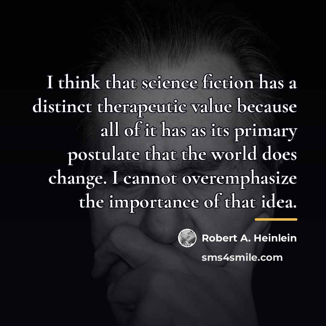 “I think that science fiction has a distinct therapeutic value…” quote by Robert A. Heinlein