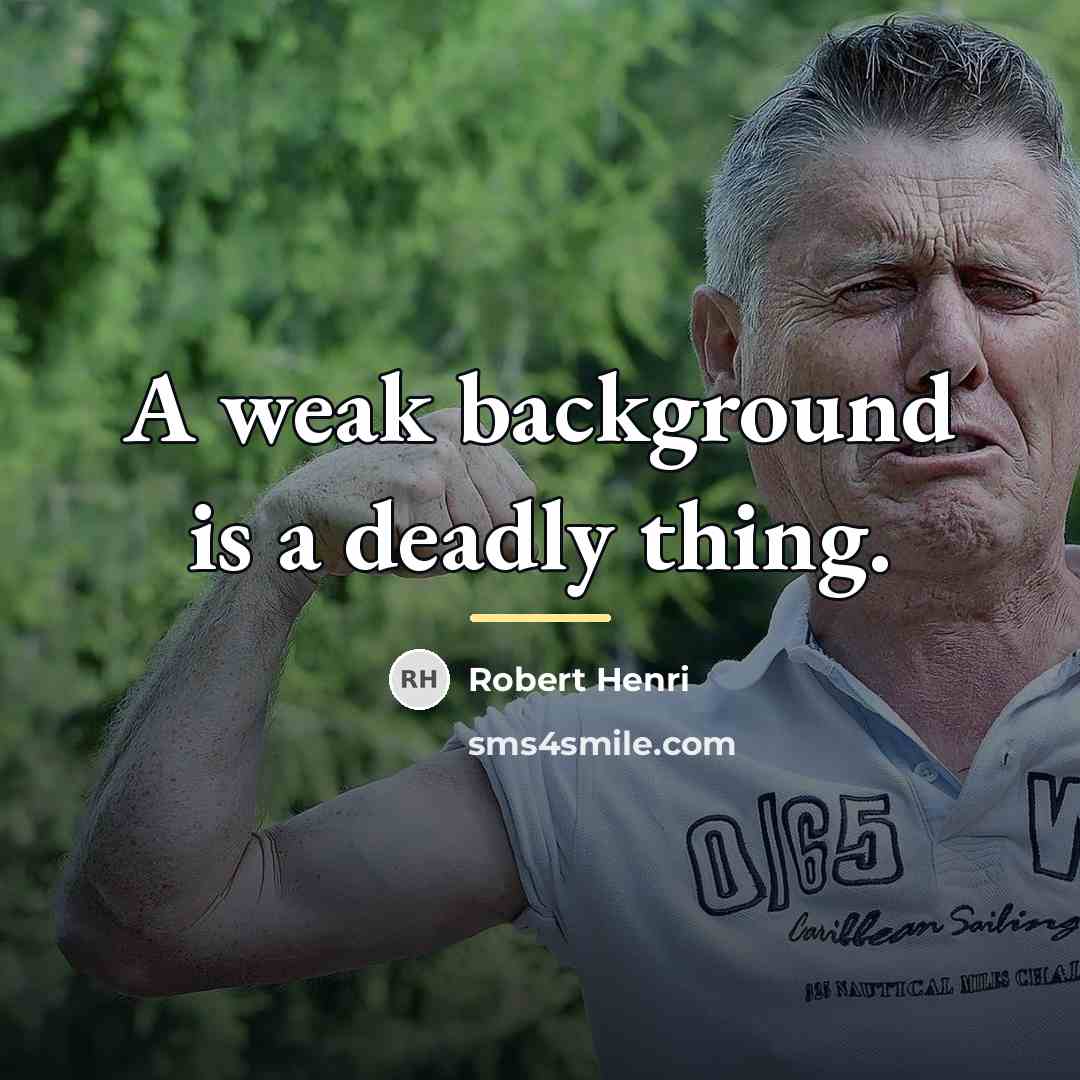 “A weak background is a deadly thing.…” quote by Robert Henri