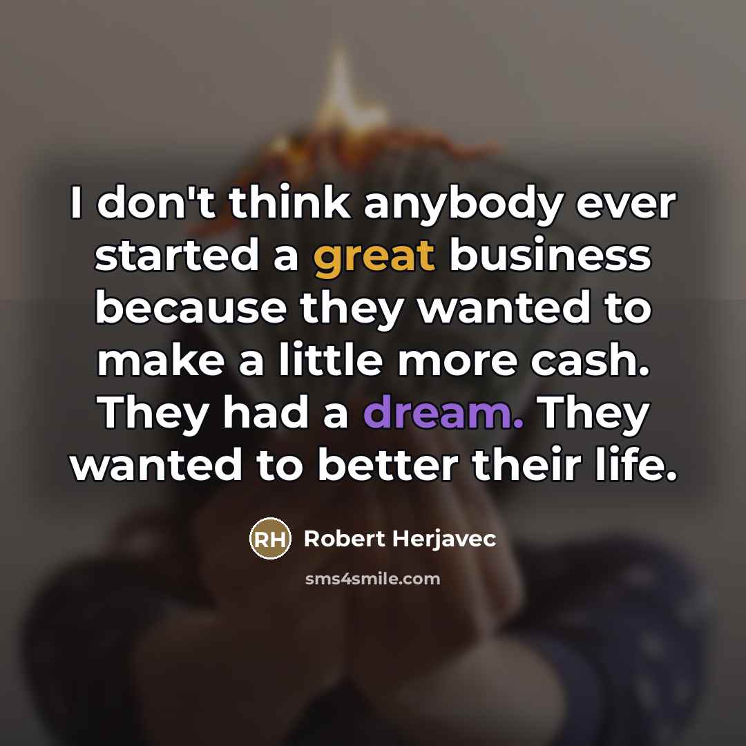 “I don't think anybody ever started a great business because…” quote by Robert Herjavec