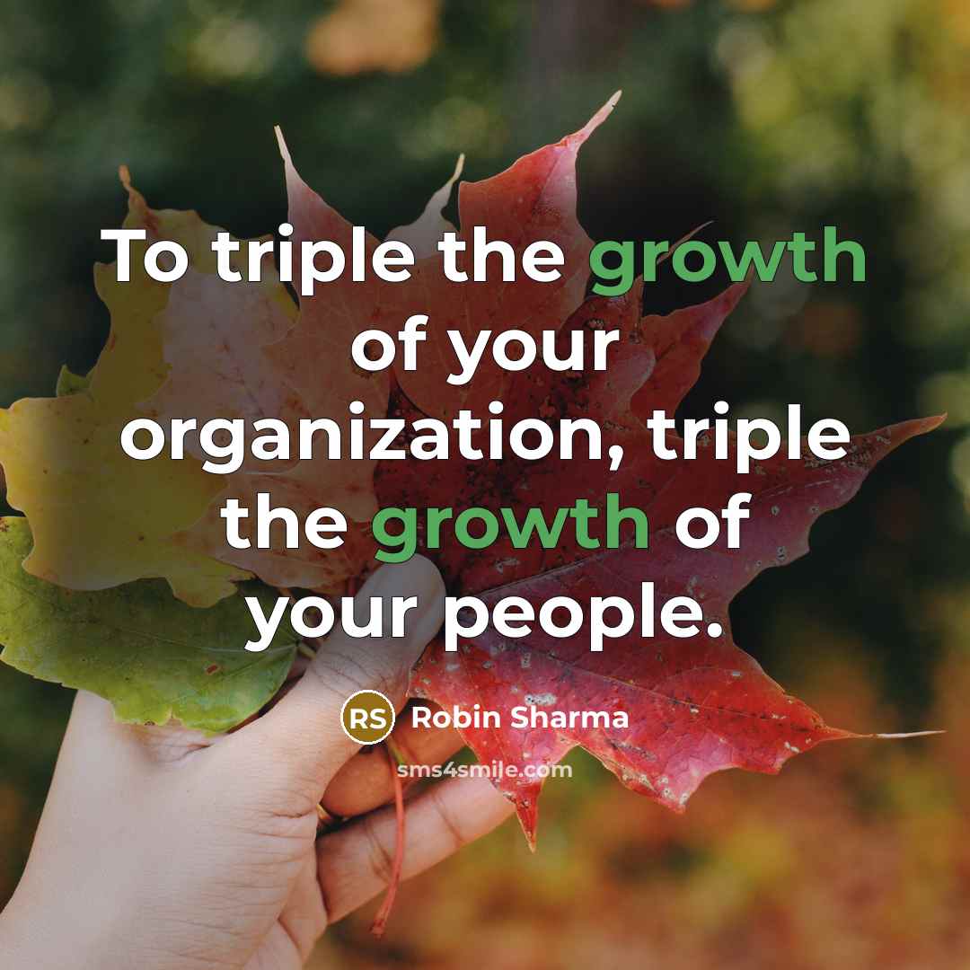 “To triple the growth of your organization, triple the growth…” quote by Robin Sharma