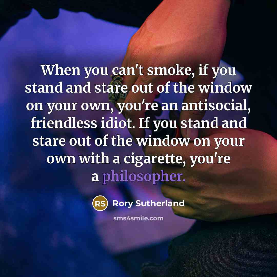 “When you can't smoke, if you stand and stare out…” quote by Rory Sutherland