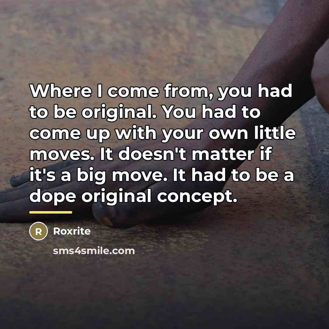 “Where I come from, you had to be original. You…” quote by Roxrite