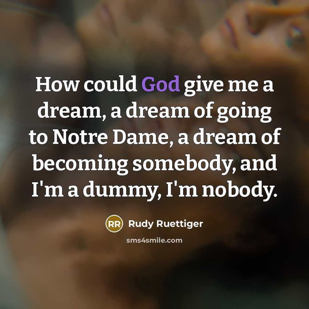“How could God give me a dream, a dream of…” quote by Rudy Ruettiger