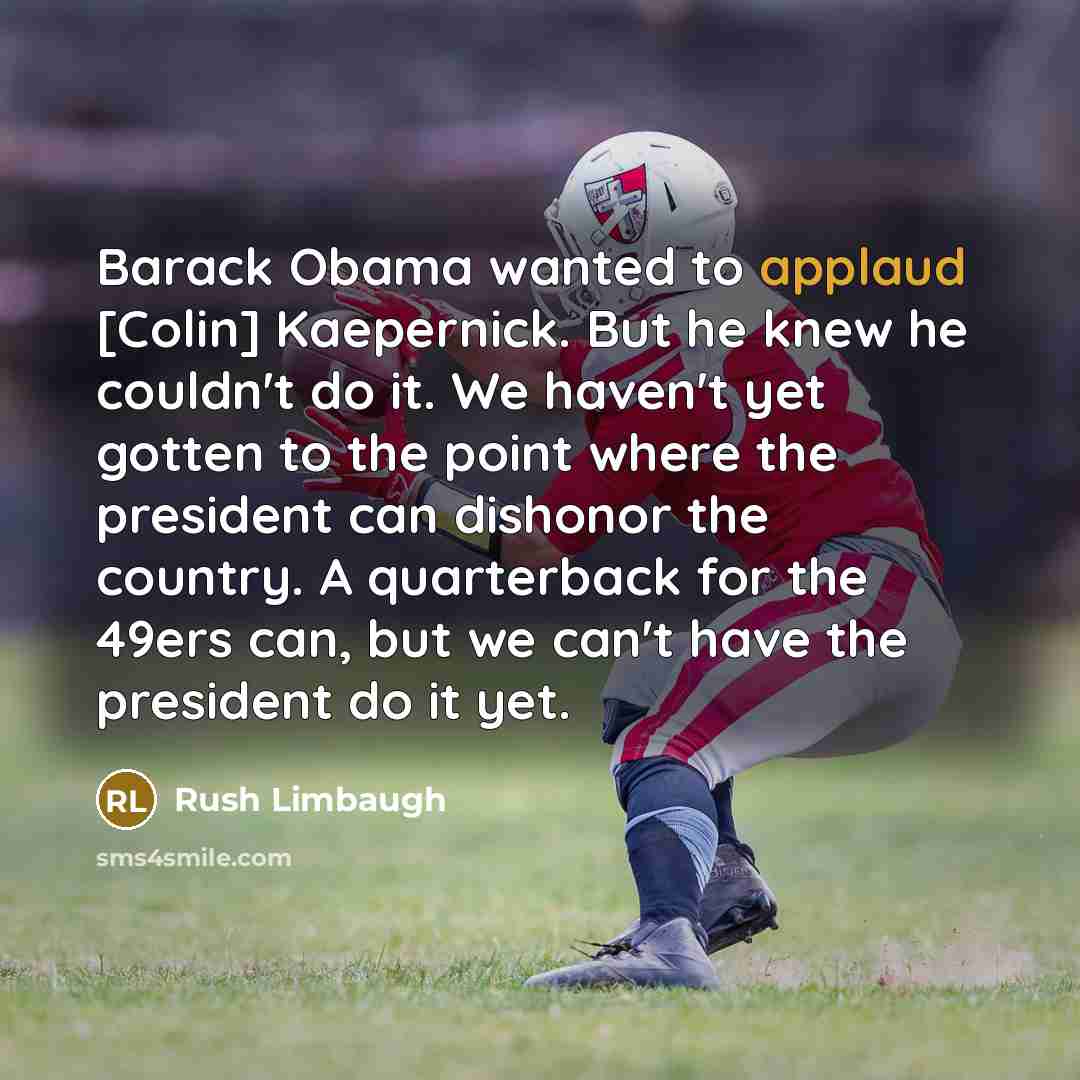 “Barack Obama wanted to applaud [Colin] Kaepernick. But he knew…” quote by Rush Limbaugh