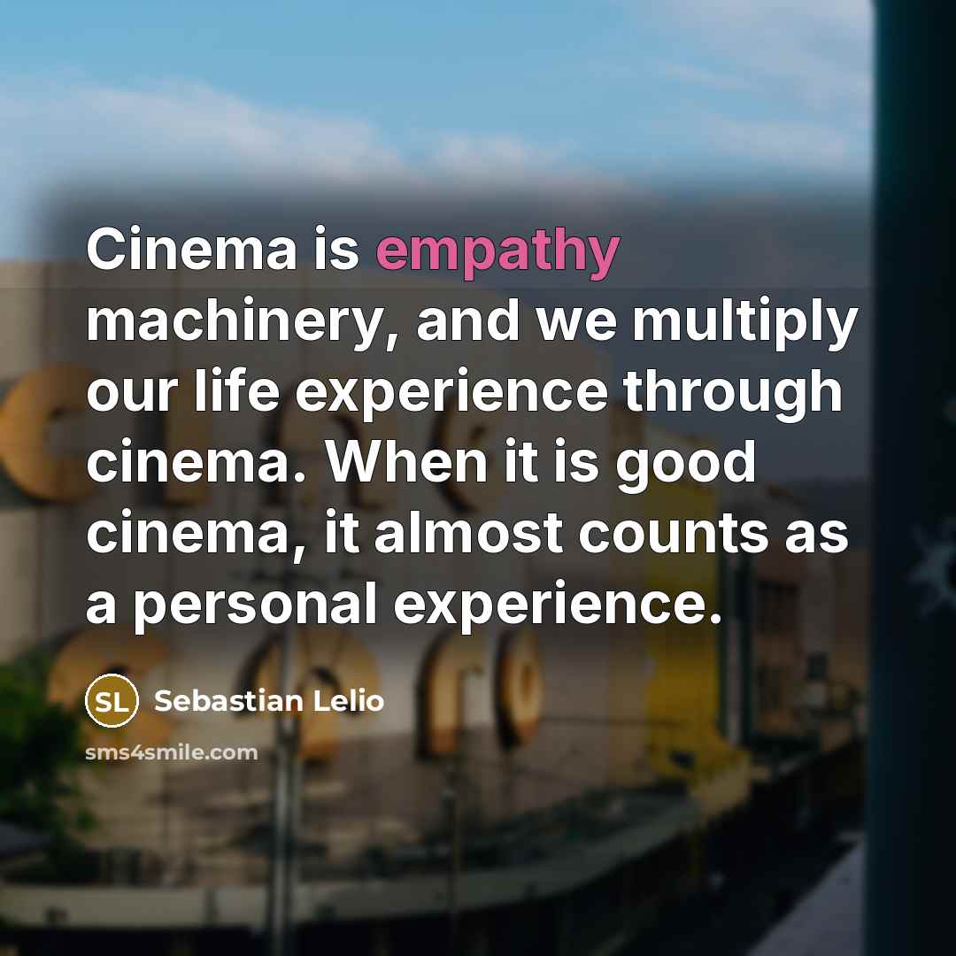 “Cinema is empathy machinery, and we multiply our life experience…” quote by Sebastian Lelio