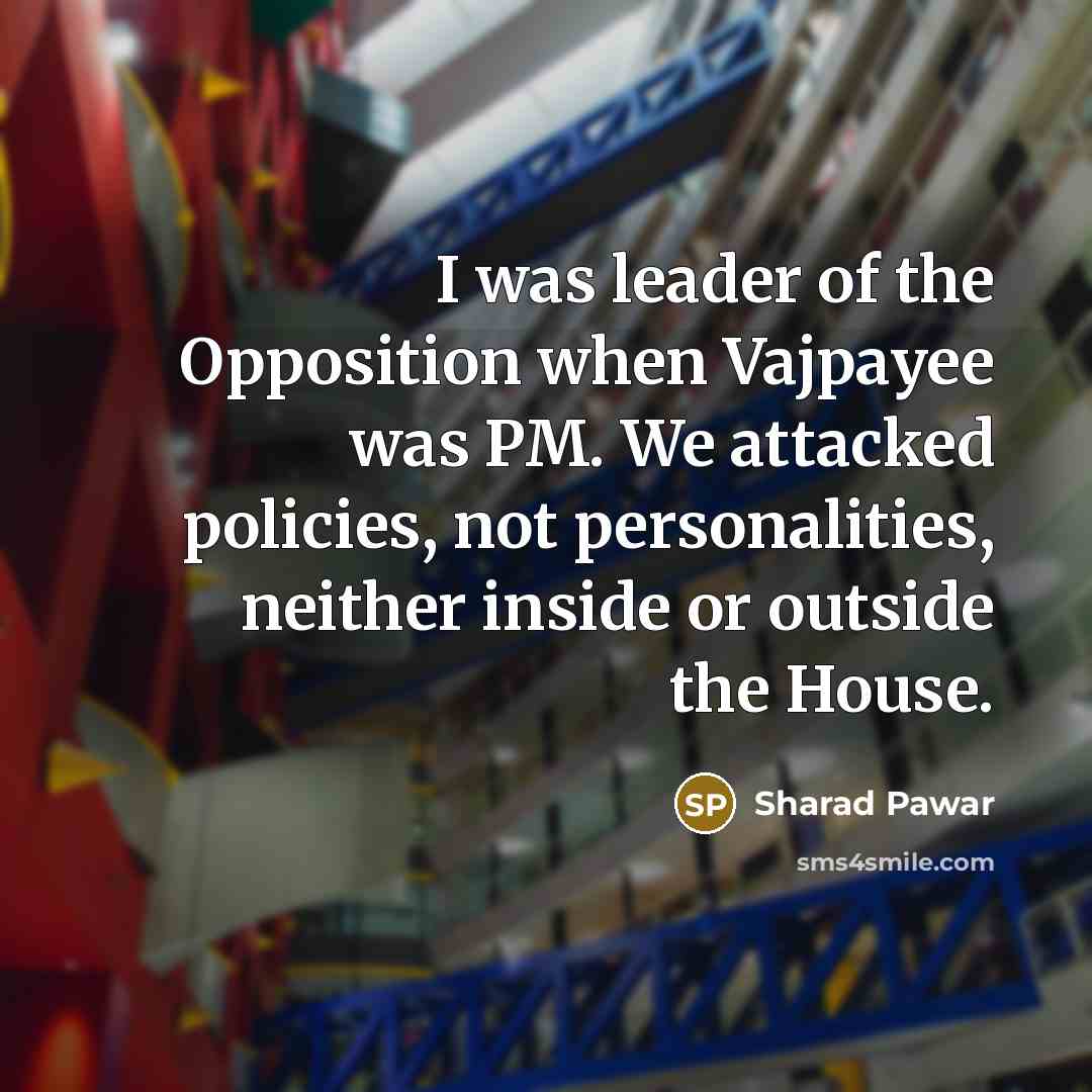 “I was leader of the Opposition when Vajpayee was PM.…” quote by Sharad Pawar