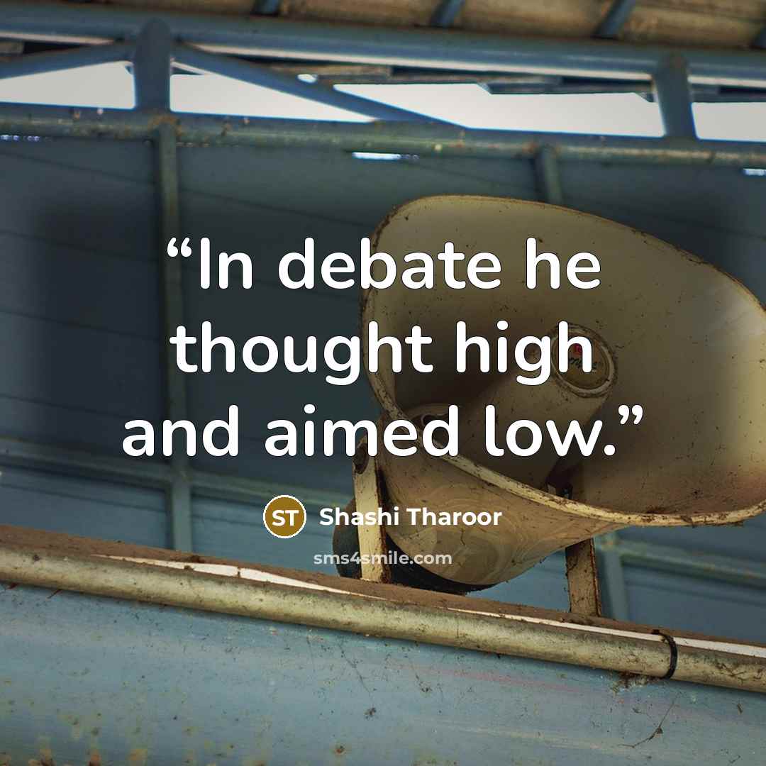 “In debate he thought high and aimed low.” quote by Shashi Tharoor