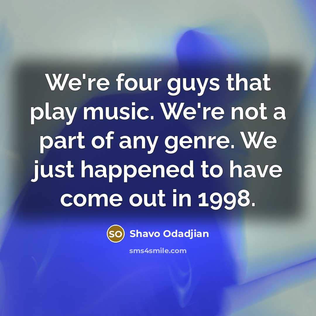 “We're four guys that play music. We're not a part…” quote by Shavo Odadjian