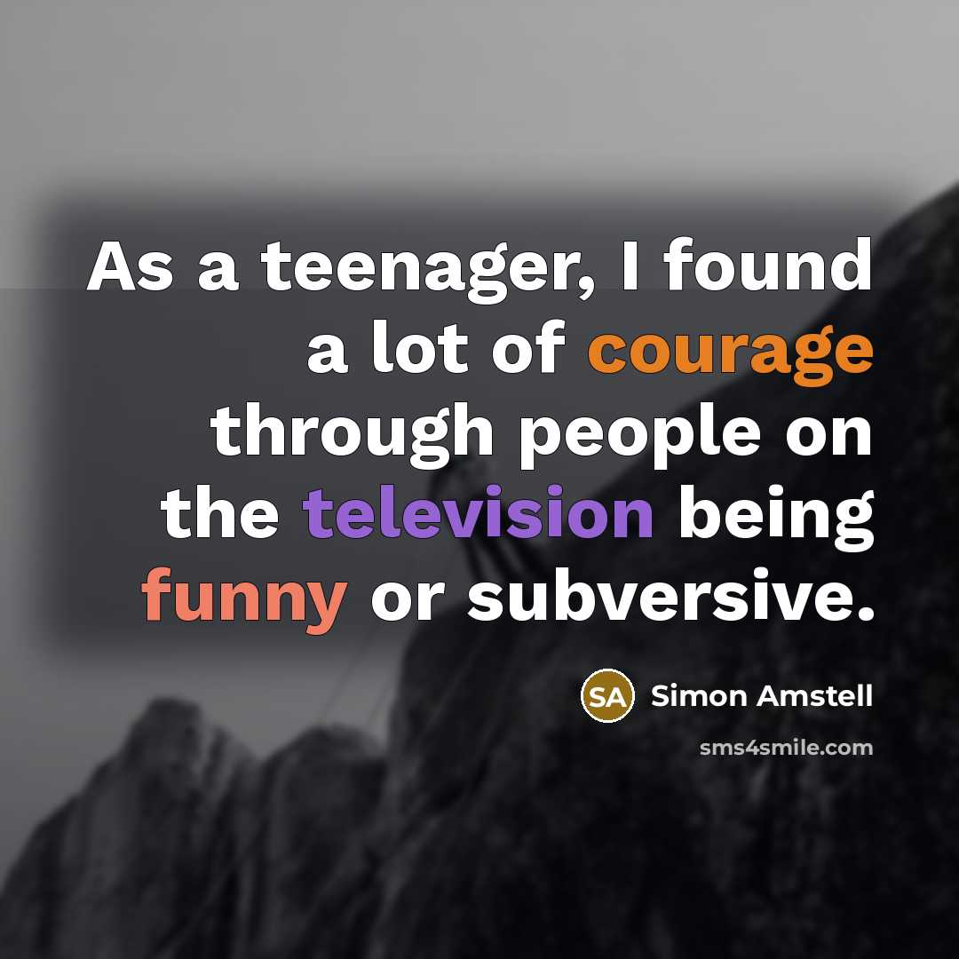 “As a teenager, I found a lot of courage through…” quote by Simon Amstell
