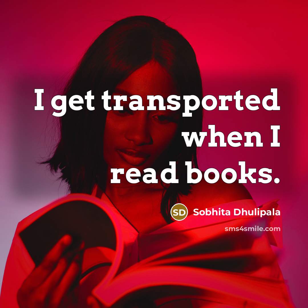“I get transported when I read books.…” quote by Sobhita Dhulipala
