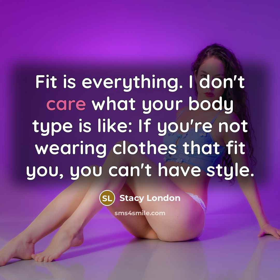 “Fit is everything. I don't care what your body type…” quote by Stacy London