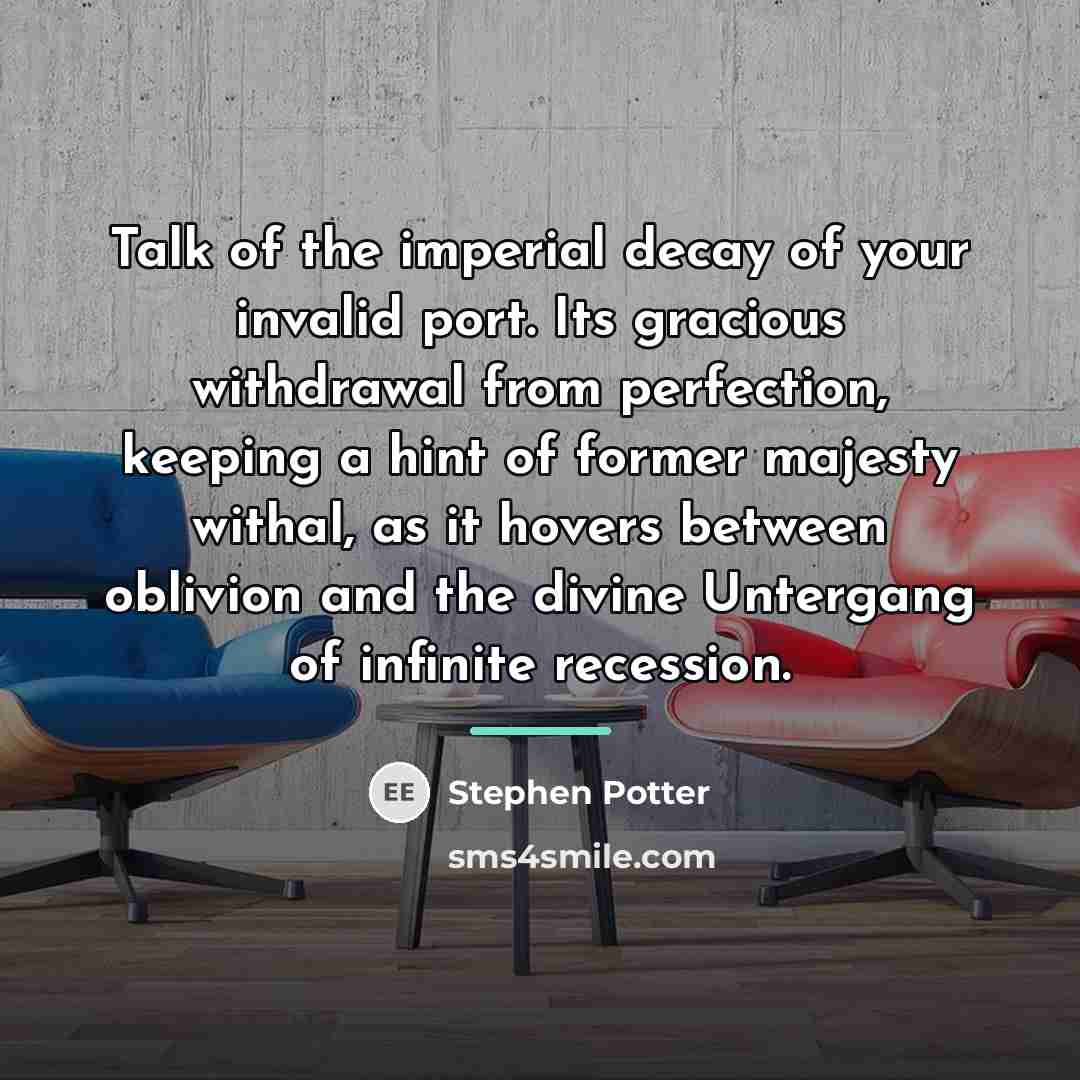 “Talk of the imperial decay of your invalid port. Its…” quote by Stephen Potter