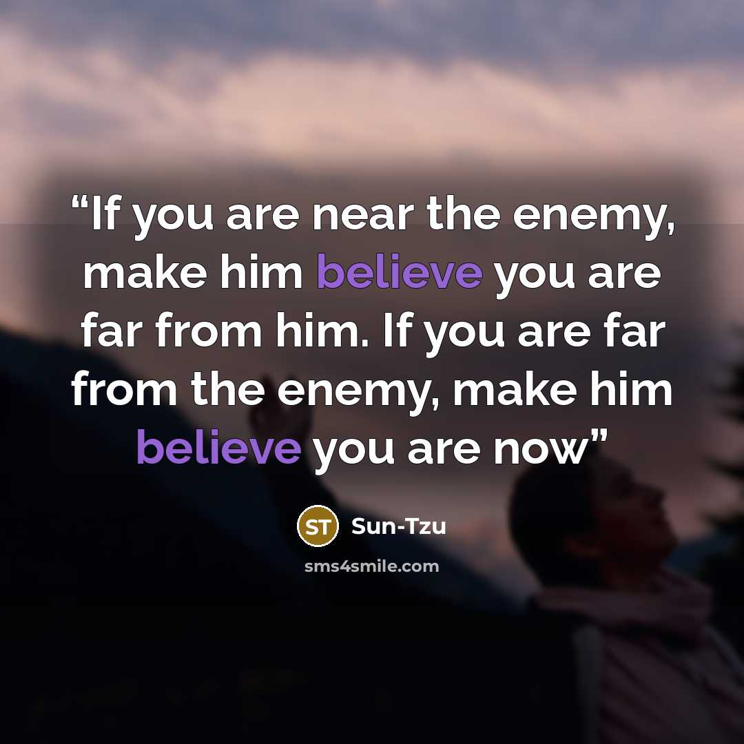 “If you are near the enemy, make him believe you are far from him. If you are far from the enemy, make him believe you are now” quote by Sun-Tzu