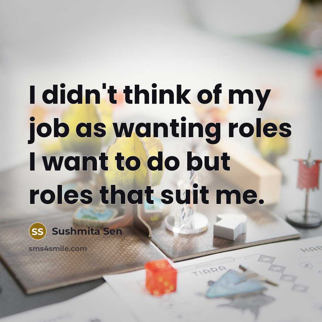 “I didn't think of my job as wanting roles I…” quote by Sushmita Sen