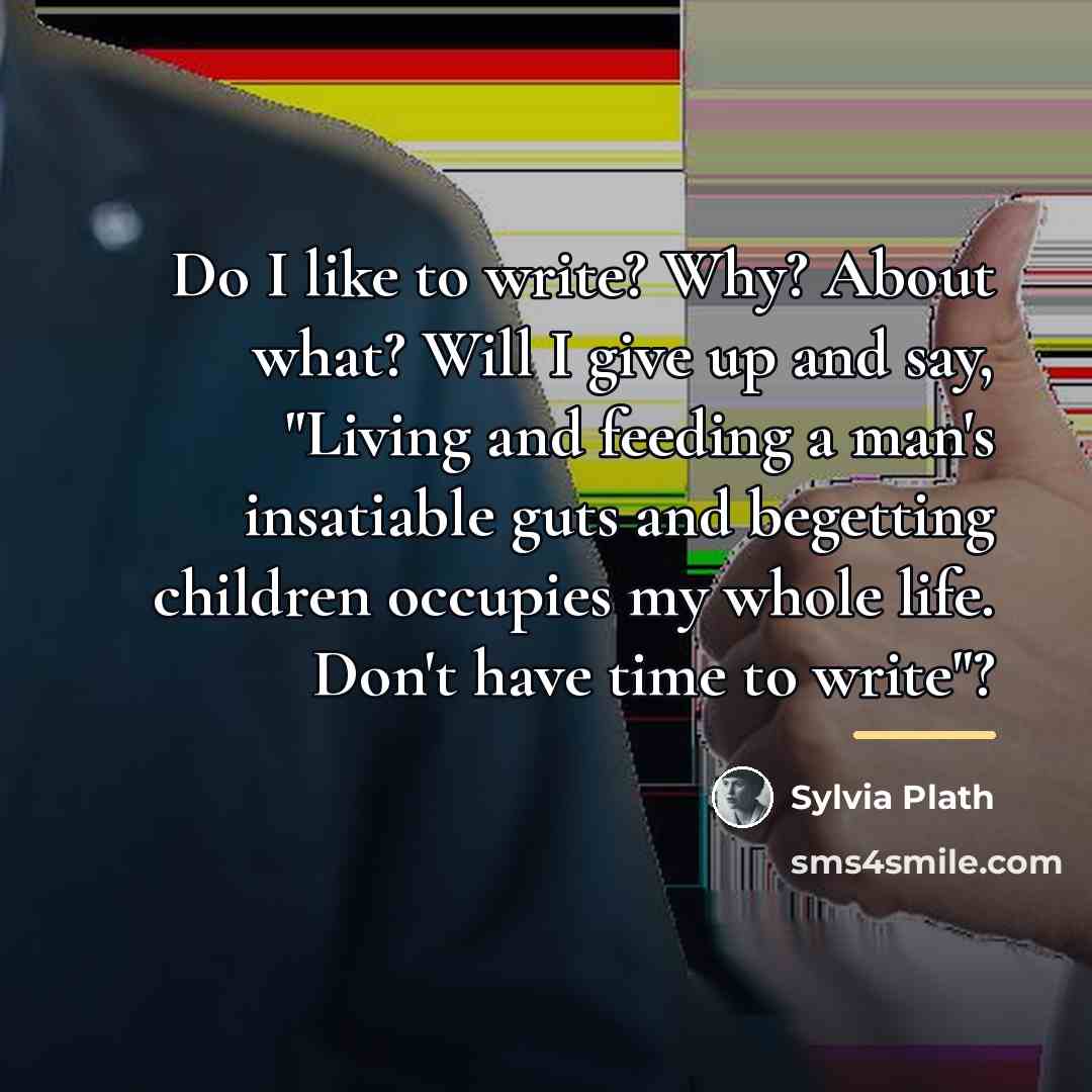 “Do I like to write? Why? About what? Will I…” quote by Sylvia Plath