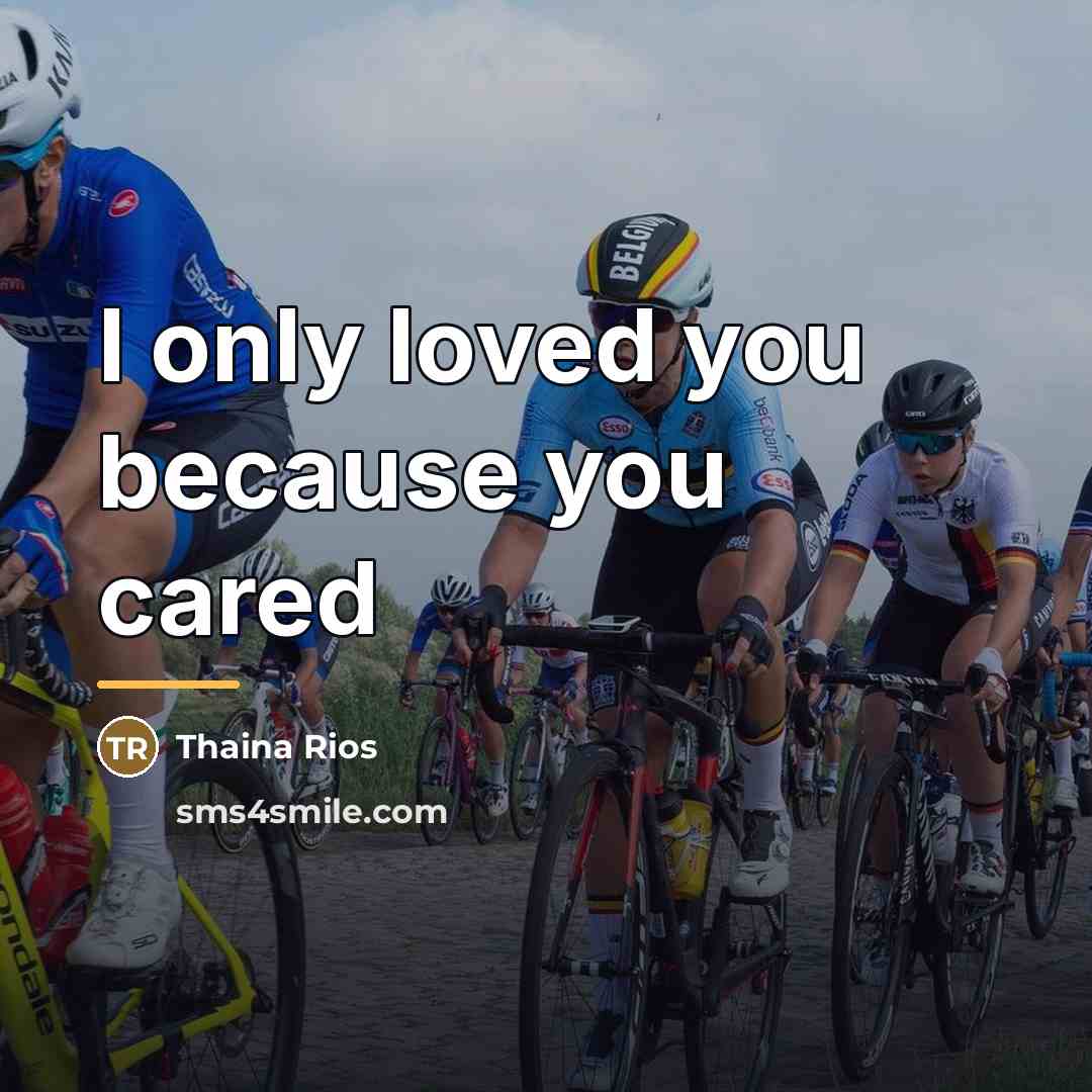 “I only loved you because you cared…” quote by Thaina Rios